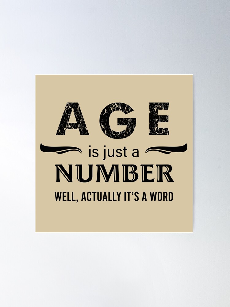 Age is just a number? Nah, it's just a word!